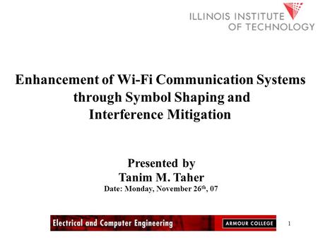 1 Enhancement of Wi-Fi Communication Systems through Symbol Shaping and Interference Mitigation Presented by Tanim M. Taher Date: Monday, November 26 th,