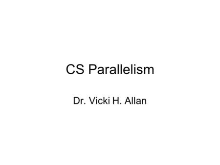CS Parallelism Dr. Vicki H. Allan. 2 Concurrency Concurrency can occur at four levels: 1.Machine instruction level – may have both an adder and a multiplier.