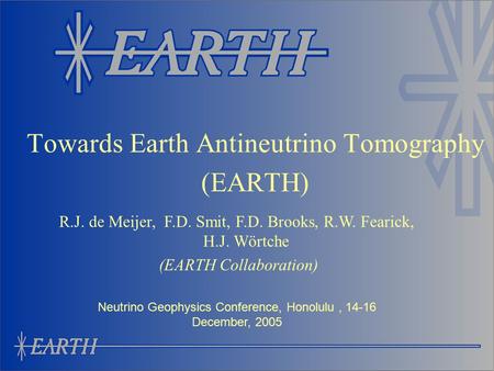 Towards Earth Antineutrino Tomography (EARTH) R.J. de Meijer, F.D. Smit, F.D. Brooks, R.W. Fearick, H.J. Wörtche (EARTH Collaboration) Neutrino Geophysics.
