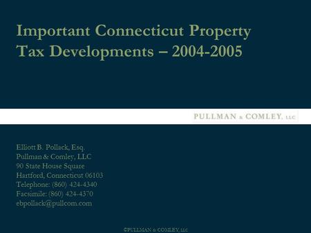 ©PULLMAN & COMLEY, LLC Important Connecticut Property Tax Developments – 2004-2005 Elliott B. Pollack, Esq. Pullman & Comley, LLC 90 State House Square.