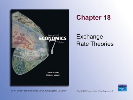 Chapter 18 Exchange Rate Theories. Copyright © 2007 Pearson Addison-Wesley. All rights reserved. 18-2 Topics to be Covered The Asset Approach The Monetary.