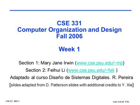 CSE331 W01.1 Irwin Fall 06 PSU CSE 331 Computer Organization and Design Fall 2006 Week 1 Section 1: Mary Jane Irwin (www.cse.psu.edu/~mji)www.cse.psu.edu/~mji.