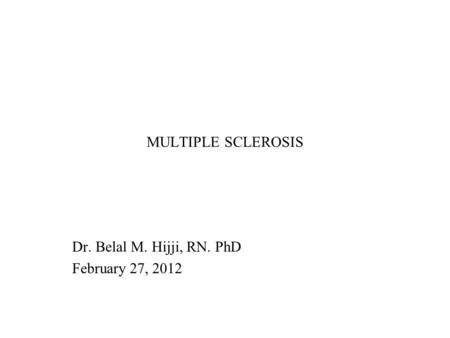MULTIPLE SCLEROSIS Dr. Belal M. Hijji, RN. PhD February 27, 2012.