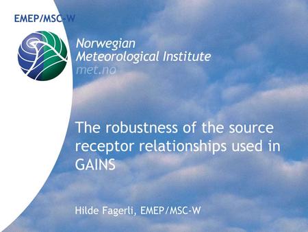The robustness of the source receptor relationships used in GAINS Hilde Fagerli, EMEP/MSC-W EMEP/MSC-W.