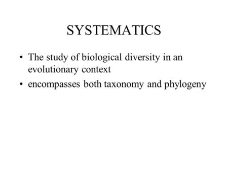 SYSTEMATICS The study of biological diversity in an evolutionary context encompasses both taxonomy and phylogeny.