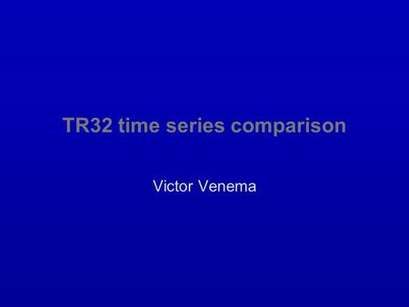 TR32 time series comparison Victor Venema. Content  Jan Schween –Wind game: measurement and synthetic –Temporal resolution of 0.1 seconds  Heye Bogena.