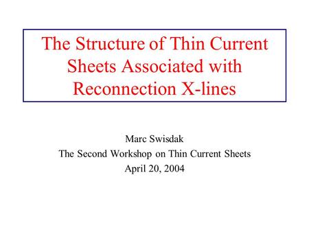 The Structure of Thin Current Sheets Associated with Reconnection X-lines Marc Swisdak The Second Workshop on Thin Current Sheets April 20, 2004.