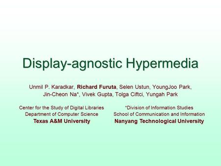 Display-agnostic Hypermedia Unmil P. Karadkar, Richard Furuta, Selen Ustun, YoungJoo Park, Jin-Cheon Na*, Vivek Gupta, Tolga Ciftci, Yungah Park Center.