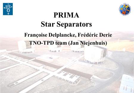 PRIMA Star Separators Françoise Delplancke, Frédéric Derie TNO-TPD team (Jan Niejenhuis)