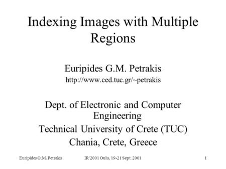 Euripides G.M. PetrakisIR'2001 Oulu, 19-21 Sept. 20011 Indexing Images with Multiple Regions Euripides G.M. Petrakis  Dept.