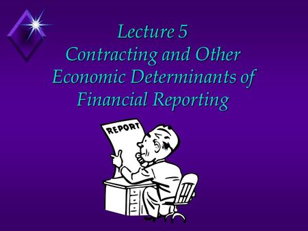 Lecture 5 Contracting and Other Economic Determinants of Financial Reporting.