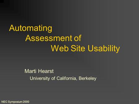 NEC Symposium 2000 Automating Assessment of Web Site Usability Marti Hearst University of California, Berkeley.