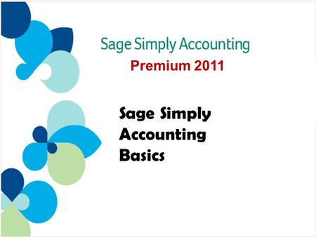 Premium 2011 Sage Simply Accounting Basics. Two types of accounting software –Modular System 3 –Integrated System 5 Sage Simply Accounting Basics 9 –Session.