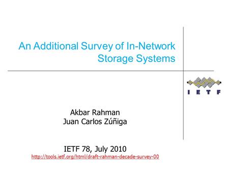 Akbar Rahman Juan Carlos Zúñiga IETF 78, July 2010  An Additional Survey of In-Network Storage.