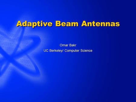 Adaptive Beam Antennas Omar Bakr UC Berkeley/ Computer Science.