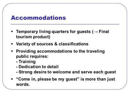  Temporary living quarters for guests (→ Final tourism product)  Variety of sources & classifications  Providing accommodations to the traveling public.
