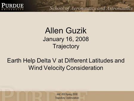 AAE 450 Spring 2008 Allen Guzik January 16, 2008 Trajectory Earth Help Delta V at Different Latitudes and Wind Velocity Consideration Trajectory Optimization.