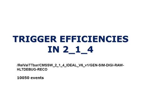 TRIGGER EFFICIENCIES IN 2_1_4 /RelValTTbar/CMSSW_2_1_4_IDEAL_V6_v1/GEN-SIM-DIGI-RAW- HLTDEBUG-RECO 10050 events.