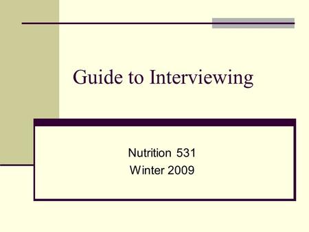 Guide to Interviewing Nutrition 531 Winter 2009. Why do qualitative interviews? Quantitative information may not be sufficient for decision-making. Qualitative.