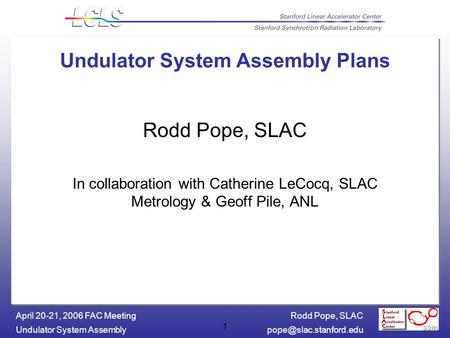 Rodd Pope, SLAC Undulator System April 20-21, 2006 FAC Meeting 1 Undulator System Assembly Plans Rodd Pope, SLAC In collaboration.