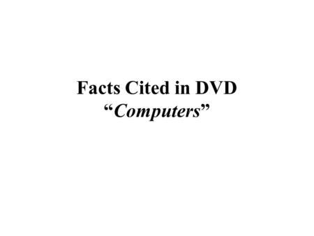 Facts Cited in DVD “Computers” Computing Speed Current personal computers can do 100 million calculations per second. The most powerful computer, like.