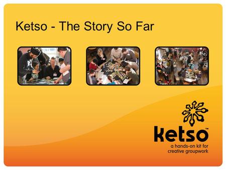Ketso - The Story So Far. Ketso is a hands-on kit for creative engagement.