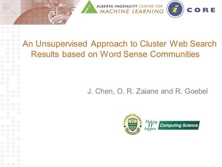 J. Chen, O. R. Zaiane and R. Goebel An Unsupervised Approach to Cluster Web Search Results based on Word Sense Communities.