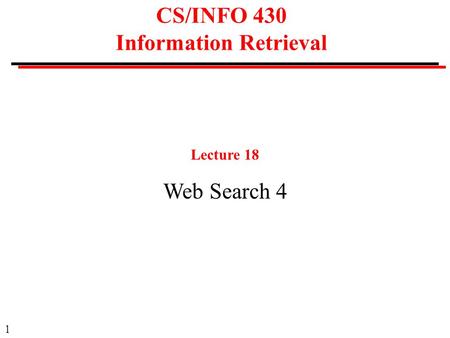 1 CS/INFO 430 Information Retrieval Lecture 18 Web Search 4.