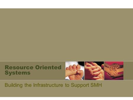Resource Oriented Systems Building the Infrastructure to Support SMH.