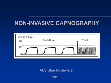 NON-INVASIVE CAPNOGRAPHY ALS Blue In-Service Part III.
