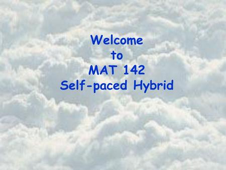 Welcome to MAT 142 Self-paced Hybrid. Basic Course Information Instructor Office Office Hours Beth Jones PSA 725 Instructor and Office Hours Tuesday 10.