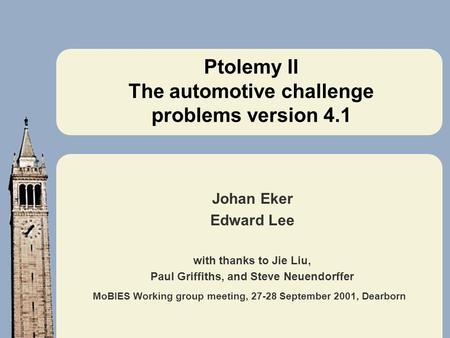 MoBIES Working group meeting, 27-28 September 2001, Dearborn Ptolemy II The automotive challenge problems version 4.1 Johan Eker Edward Lee with thanks.