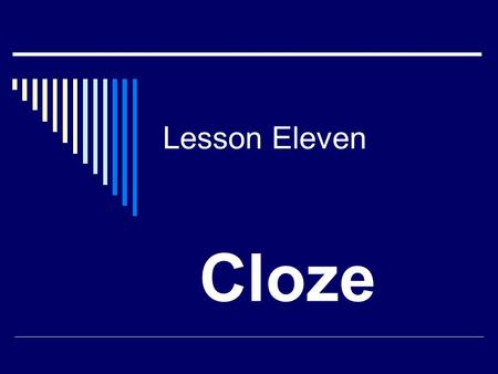 Lesson Eleven Cloze. Yun-Pi Yuan 2 Contents  What is cloze procedure? What is cloze procedure?  A cloze passage A cloze passage  Two kinds of cloze.