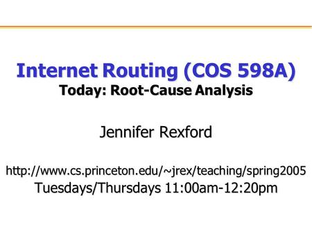 Internet Routing (COS 598A) Today: Root-Cause Analysis Jennifer Rexford  Tuesdays/Thursdays 11:00am-12:20pm.