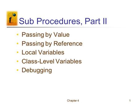 Chapter 41 Sub Procedures, Part II Passing by Value Passing by Reference Local Variables Class-Level Variables Debugging.