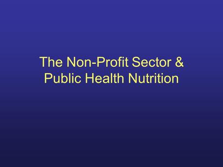 The Non-Profit Sector & Public Health Nutrition. Major Roles Fund Educate Serve Convene Advocate.