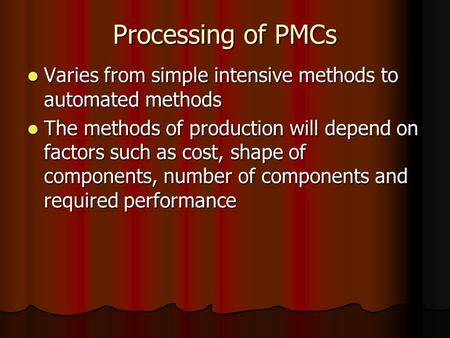 Processing of PMCs Varies from simple intensive methods to automated methods Varies from simple intensive methods to automated methods The methods of production.