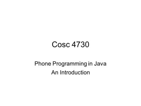 Cosc 4730 Phone Programming in Java An Introduction.