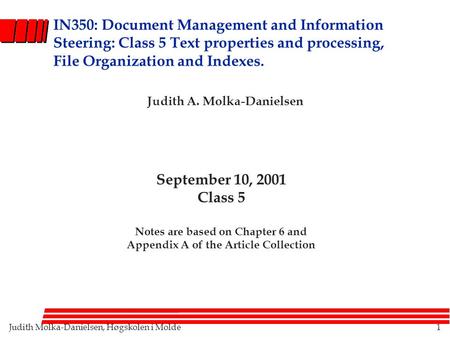 Judith Molka-Danielsen, Høgskolen i Molde1 IN350: Document Management and Information Steering: Class 5 Text properties and processing, File Organization.