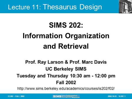 2002.10.03 - SLIDE 1IS 202 – FALL 2002 Prof. Ray Larson & Prof. Marc Davis UC Berkeley SIMS Tuesday and Thursday 10:30 am - 12:00 pm Fall 2002
