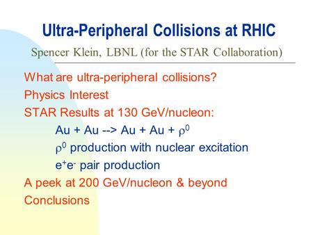 Ultra-Peripheral Collisions at RHIC What are ultra-peripheral collisions? Physics Interest STAR Results at 130 GeV/nucleon: Au + Au --> Au + Au +  0 