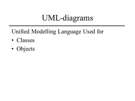 UML-diagrams Unified Modelling Language Used for Classes Objects.