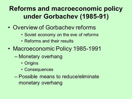 Reforms and macroeconomic policy under Gorbachev (1985-91) Overview of Gorbachev reforms Soviet economy on the eve of reforms Reforms and their results.