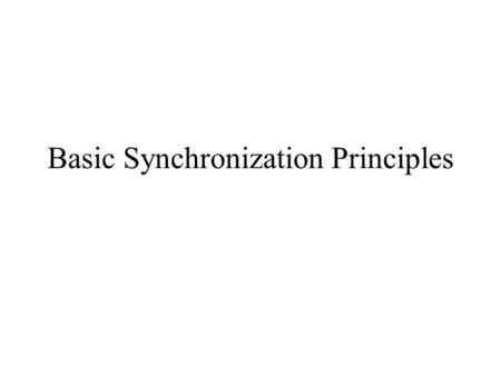 Basic Synchronization Principles. Concurrency Value of concurrency – speed & economics But few widely-accepted concurrent programming languages (Java.