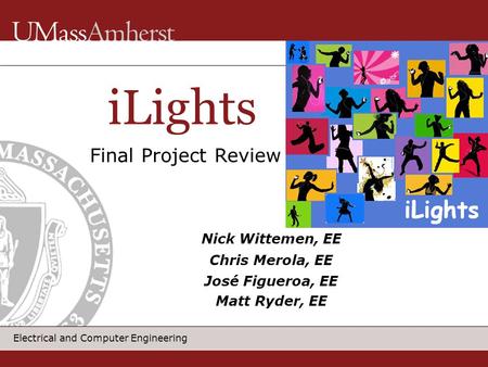 Electrical and Computer Engineering iLights Nick Wittemen, EE Chris Merola, EE José Figueroa, EE Matt Ryder, EE Final Project Review.