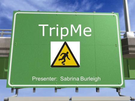 TripMe Presenter: Sabrina Burleigh. Overview of Talk TripMe Description Tasks for User Testing Lo-fi Prototype Experiment and Results UI Changes.