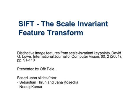 SIFT - The Scale Invariant Feature Transform Distinctive image features from scale-invariant keypoints. David G. Lowe, International Journal of Computer.