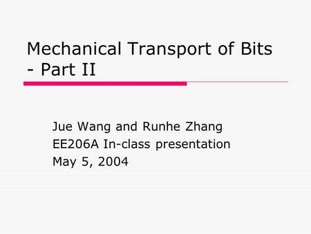 Mechanical Transport of Bits - Part II Jue Wang and Runhe Zhang EE206A In-class presentation May 5, 2004.