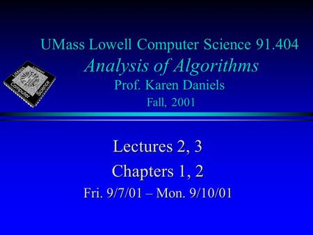 UMass Lowell Computer Science 91.404 Analysis of Algorithms Prof. Karen Daniels Fall, 2001 Lectures 2, 3 Chapters 1, 2 Fri. 9/7/01 – Mon. 9/10/01.
