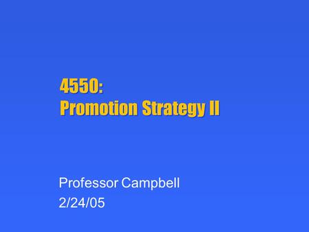 4550: Promotion Strategy II Professor Campbell 2/24/05.